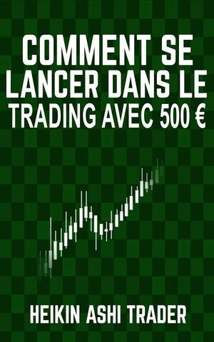 Jaquette de Comment Se Lancer Dans Le Trading avec 500 €.Heikin Ashi Trader